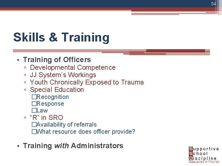 54 Skills & Training • Training of Officers ▫ ▫ Developmental Competence JJ System’s