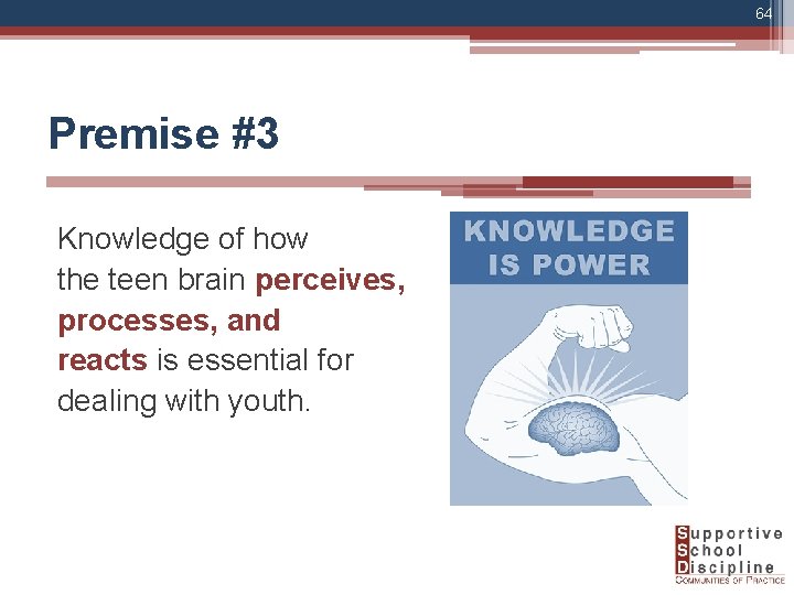 64 Premise #3 Knowledge of how the teen brain perceives, processes, and reacts is