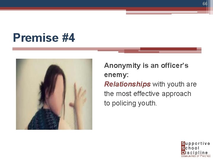 66 Premise #4 Anonymity is an officer’s enemy: Relationships with youth are the most