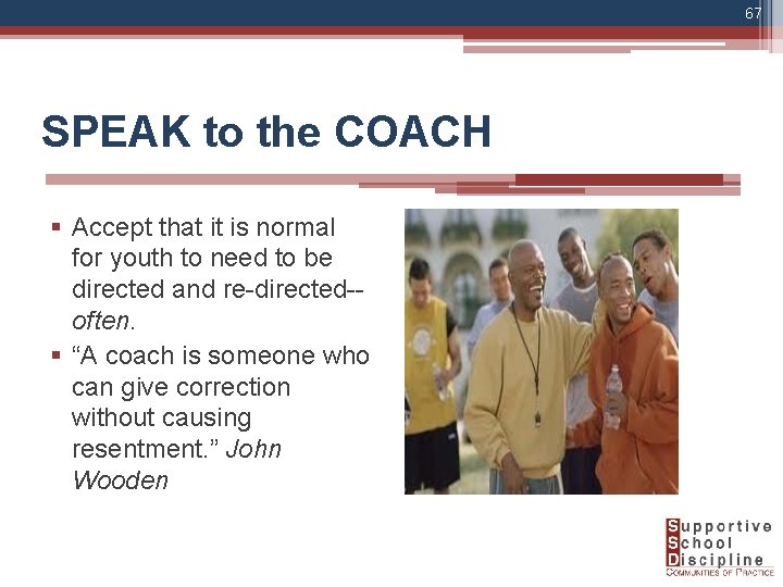 67 SPEAK to the COACH § Accept that it is normal for youth to