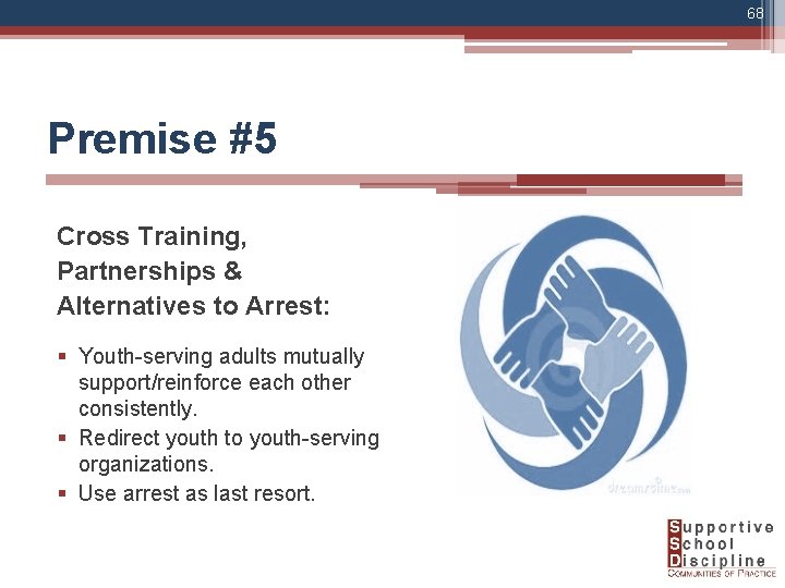 68 Premise #5 Cross Training, Partnerships & Alternatives to Arrest: § Youth-serving adults mutually