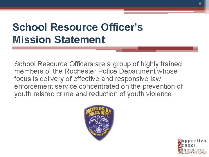 8 School Resource Officer’s Mission Statement School Resource Officers are a group of highly