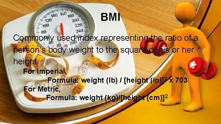 BMI Commonly used index representing the ratio of a person’s body weight to the