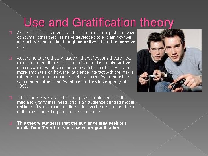 Use and Gratification theory � As research has shown that the audience is not