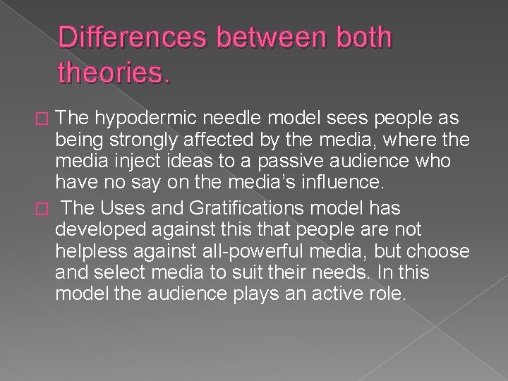 Differences between both theories. The hypodermic needle model sees people as being strongly affected
