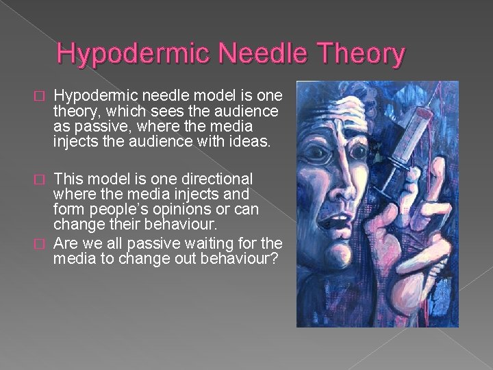 Hypodermic Needle Theory � Hypodermic needle model is one theory, which sees the audience