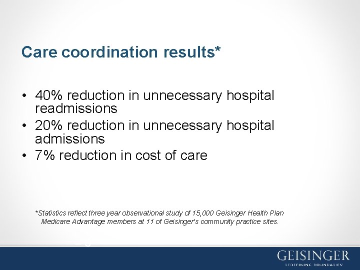 Care coordination results* • 40% reduction in unnecessary hospital readmissions • 20% reduction in