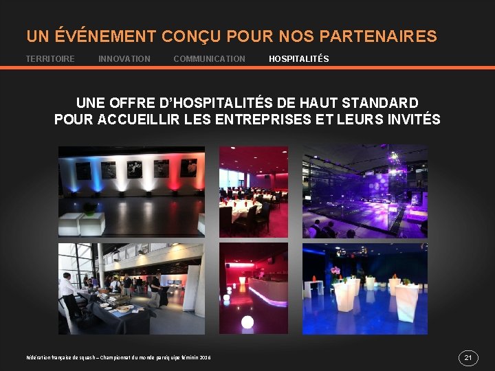 UN ÉVÉNEMENT CONÇU POUR NOS PARTENAIRES TERRITOIRE INNOVATION COMMUNICATION HOSPITALITÉS UNE OFFRE D’HOSPITALITÉS DE