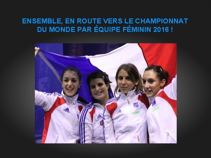 ENSEMBLE, EN ROUTE VERS LE CHAMPIONNAT DU MONDE PAR ÉQUIPE FÉMININ 2016 ! 