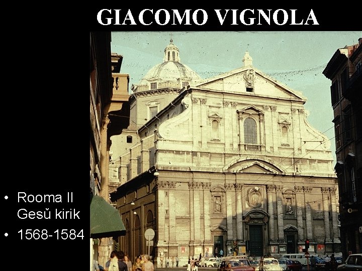 GIACOMO VIGNOLA • Rooma Il Gesǔ kirik • 1568 -1584 