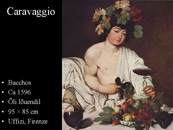 Caravaggio • • • Bacchos Ca 1596 Õli lõuendil 95 × 85 cm Uffizi,