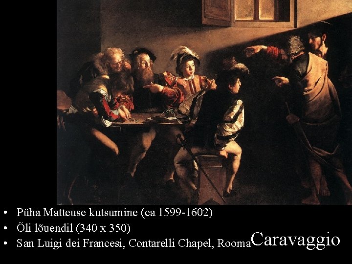  • Püha Matteuse kutsumine (ca 1599 -1602) • Õli lõuendil (340 x 350)