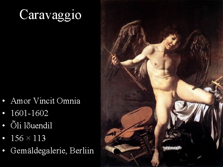 Caravaggio • • • Amor Vincit Omnia 1601 -1602 Õli lõuendil 156 × 113