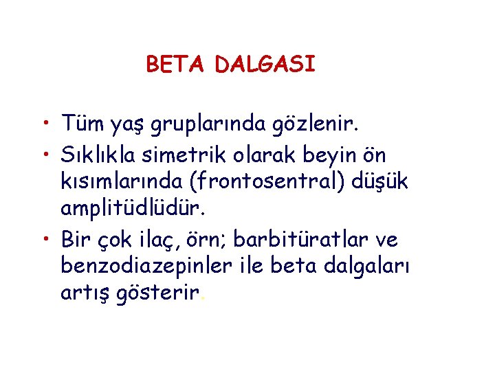 BETA DALGASI • Tüm yaş gruplarında gözlenir. • Sıklıkla simetrik olarak beyin ön kısımlarında