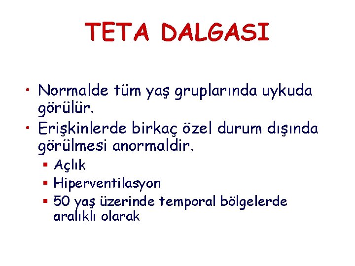 TETA DALGASI • Normalde tüm yaş gruplarında uykuda görülür. • Erişkinlerde birkaç özel durum