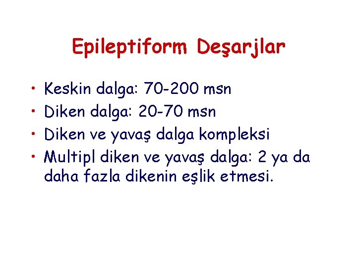 Epileptiform Deşarjlar • • Keskin dalga: 70 -200 msn Diken dalga: 20 -70 msn