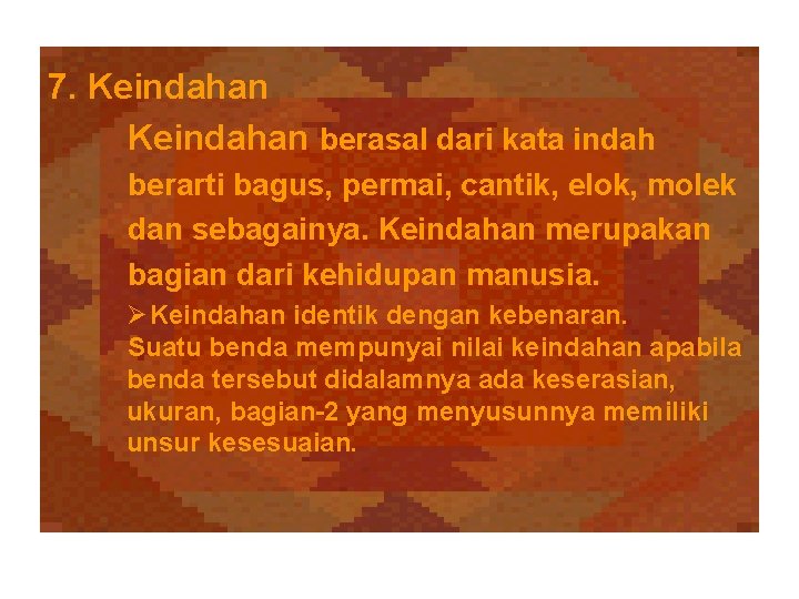 7. Keindahan berasal dari kata indah berarti bagus, permai, cantik, elok, molek dan sebagainya.