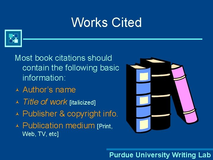 Works Cited Most book citations should contain the following basic information: © Author’s name
