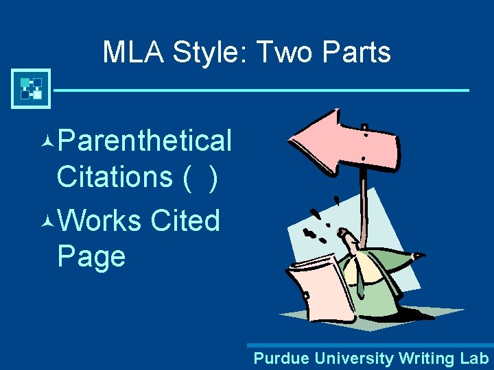 MLA Style: Two Parts ©Parenthetical Citations ( ) ©Works Cited Page Purdue University Writing