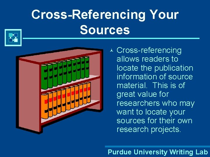 Cross-Referencing Your Sources © Cross-referencing allows readers to locate the publication information of source
