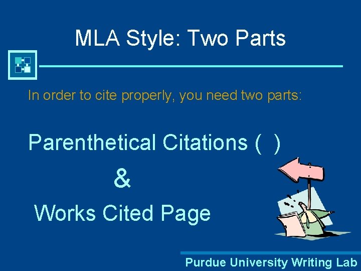 MLA Style: Two Parts In order to cite properly, you need two parts: Parenthetical