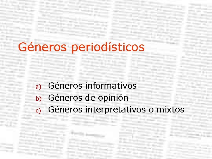 Géneros periodísticos a) b) c) Géneros informativos Géneros de opinión Géneros interpretativos o mixtos