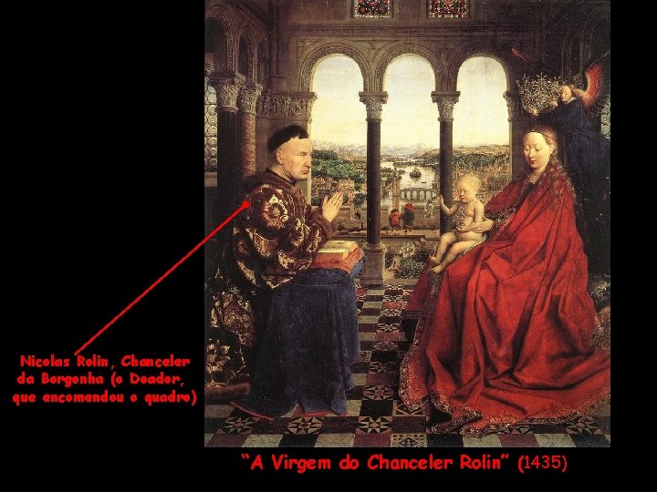 Nicolas Rolin, Chanceler da Borgonha (o Doador, que encomendou o quadro) “A Virgem do