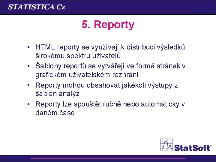 5. Reporty • HTML reporty se využívají k distribuci výsledků širokému spektru uživatelů •