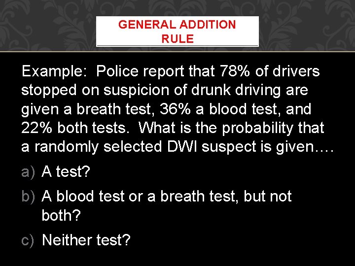 GENERAL ADDITION RULE Example: Police report that 78% of drivers stopped on suspicion of