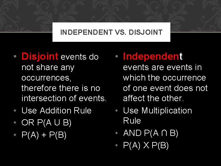 INDEPENDENT VS. DISJOINT • Disjoint events do • Independent not share any events are