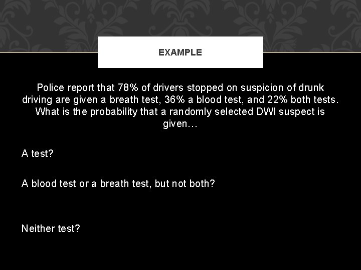 EXAMPLE Police report that 78% of drivers stopped on suspicion of drunk driving are