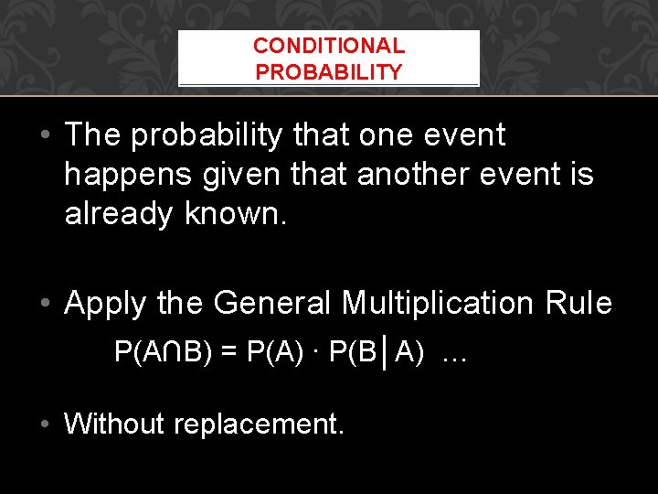 CONDITIONAL PROBABILITY • The probability that one event happens given that another event is