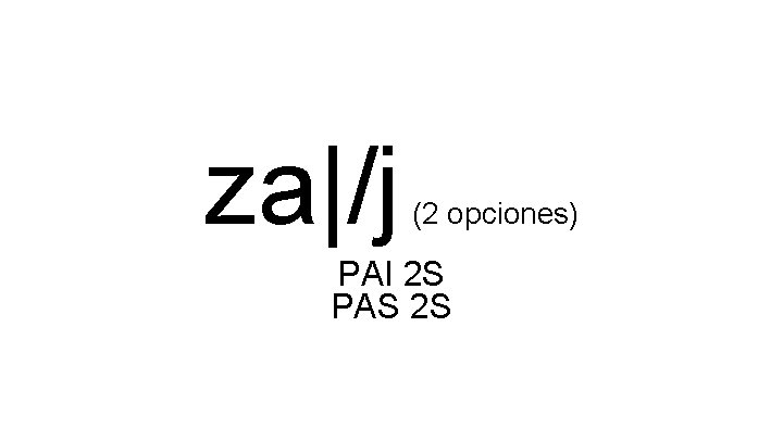 za|/j (2 opciones) PAI 2 S PAS 2 S 