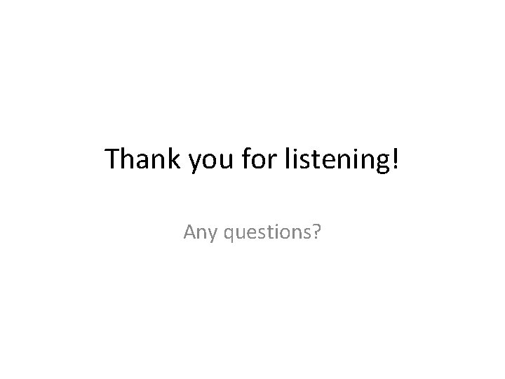 Thank you for listening! Any questions? 