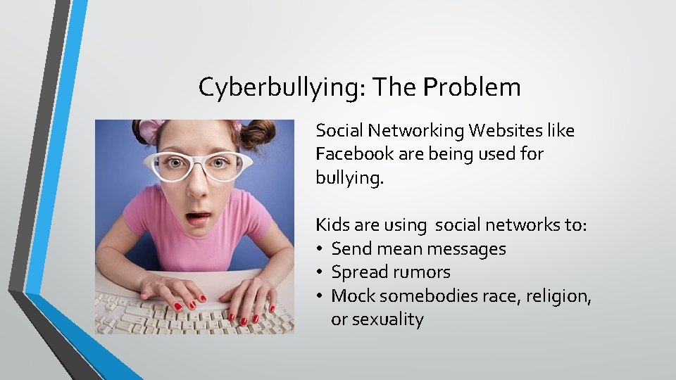 Cyberbullying: The Problem Social Networking Websites like Facebook are being used for bullying. Kids