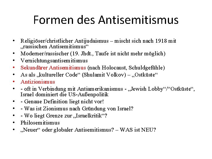 Formen des Antisemitismus • Religiöser/christlicher Antijudaismus – mischt sich nach 1918 mit „rassischen Antisemitismus“