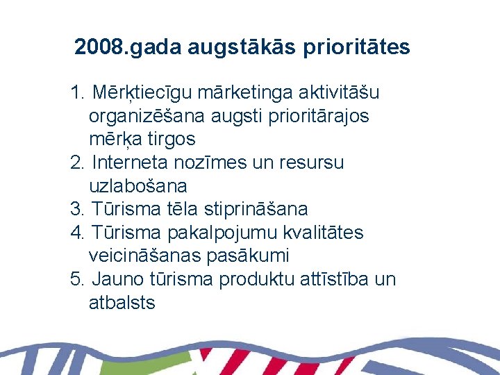 2008. gada augstākās prioritātes 1. Mērķtiecīgu mārketinga aktivitāšu organizēšana augsti prioritārajos mērķa tirgos 2.