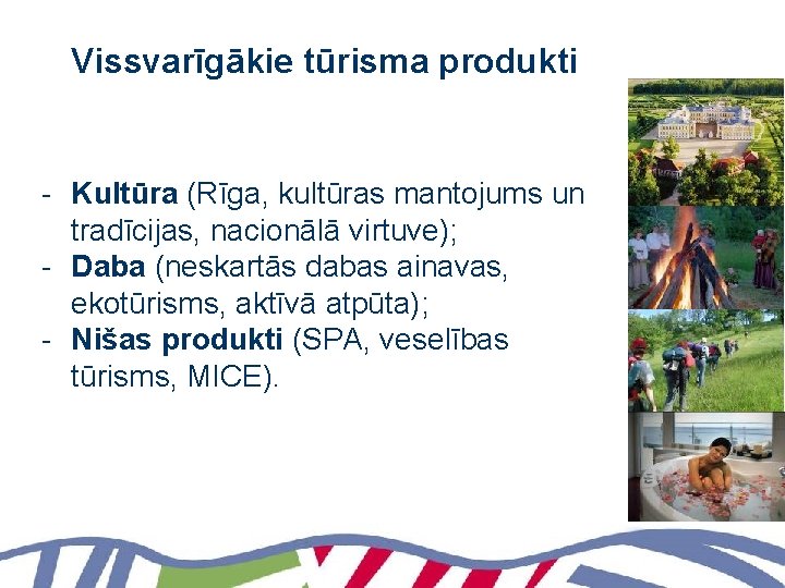 Vissvarīgākie tūrisma produkti - Kultūra (Rīga, kultūras mantojums un tradīcijas, nacionālā virtuve); - Daba