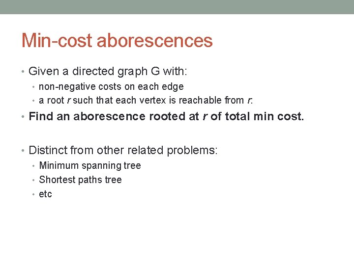 Min-cost aborescences • Given a directed graph G with: • non-negative costs on each