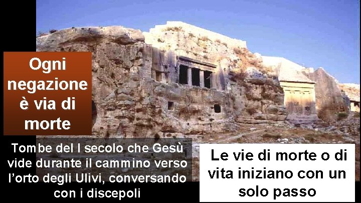 Ogni negazione è via di morte Tombe del I secolo che Gesù vide durante