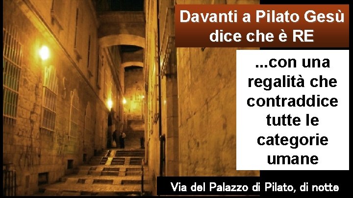 Davanti a Pilato Gesù dice che è RE. . . con una regalità che