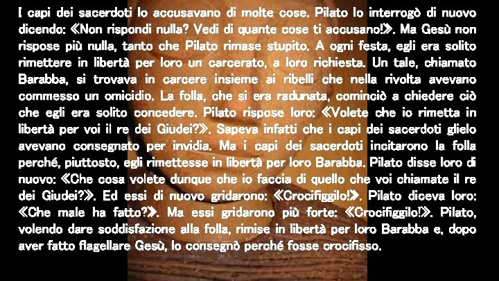 I capi dei sacerdoti lo accusavano di molte cose. Pilato lo interrogò di nuovo