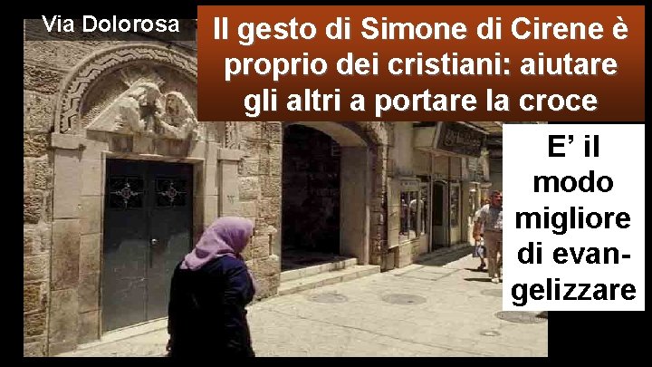 Via Dolorosa Il gesto di Simone di Cirene è proprio dei cristiani: aiutare gli
