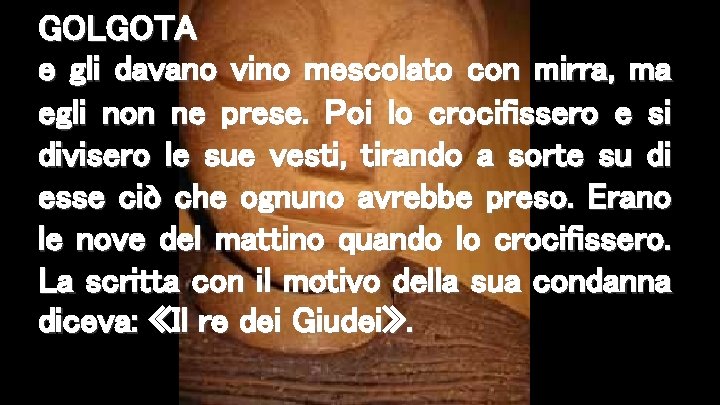 GOLGOTA e gli davano vino mescolato con mirra, ma egli non ne prese. Poi