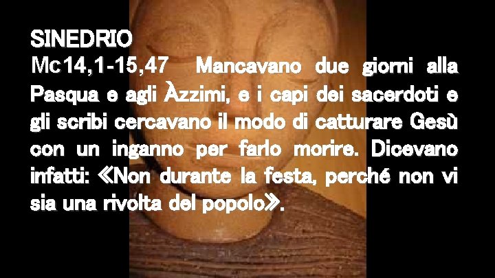 SINEDRIO Mc 14, 1 -15, 47 Mancavano due giorni alla Pasqua e agli Àzzimi,