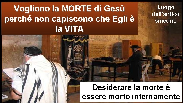 Vogliono la MORTE di Gesù perché non capiscono che Egli è la VITA Luogo