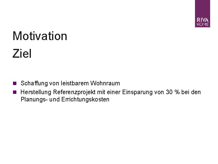 Motivation Ziel n Schaffung von leistbarem Wohnraum n Herstellung Referenzprojekt mit einer Einsparung von