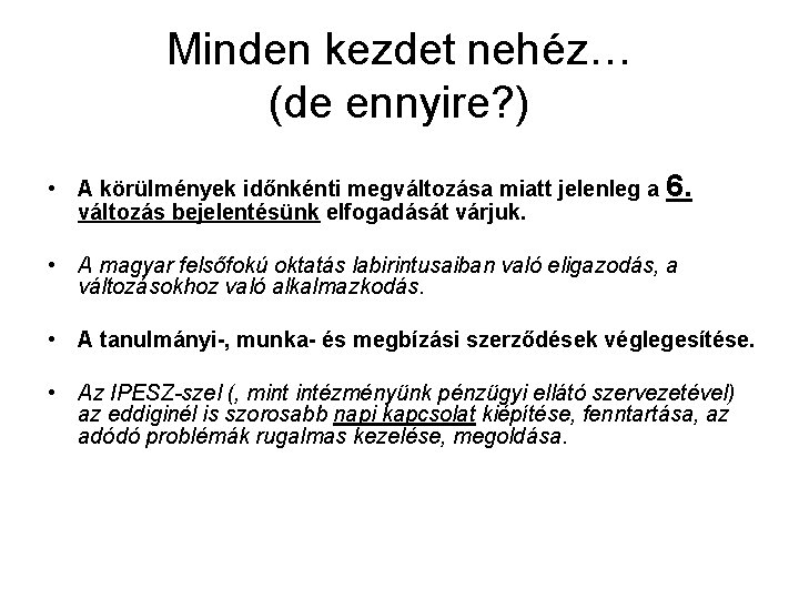 Minden kezdet nehéz… (de ennyire? ) • A körülmények időnkénti megváltozása miatt jelenleg a