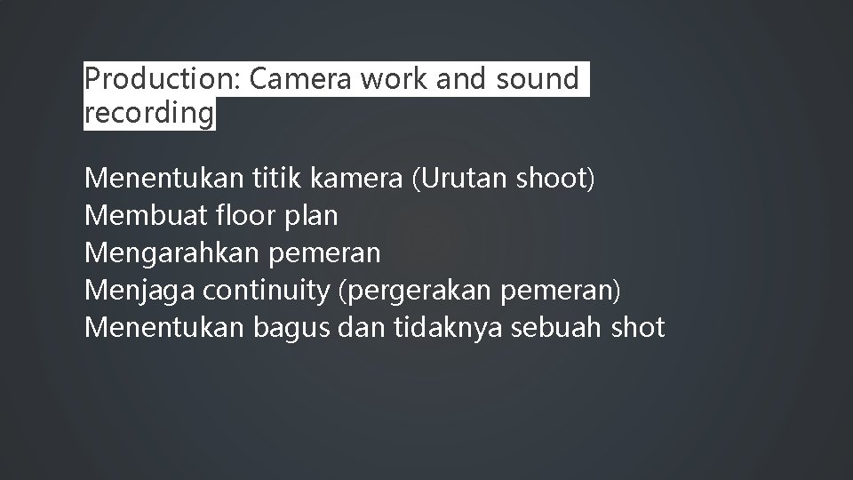 Production: Camera work and sound recording Menentukan titik kamera (Urutan shoot) Membuat floor plan