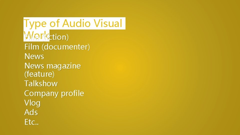 Type of Audio Visual Work Film (fiction) Film (documenter) News magazine (feature) Talkshow Company
